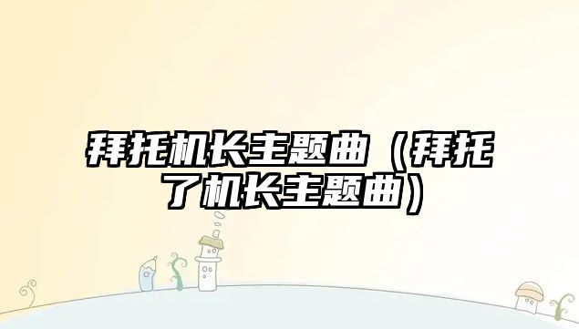 拜托機(jī)長主題曲（拜托了機(jī)長主題曲）