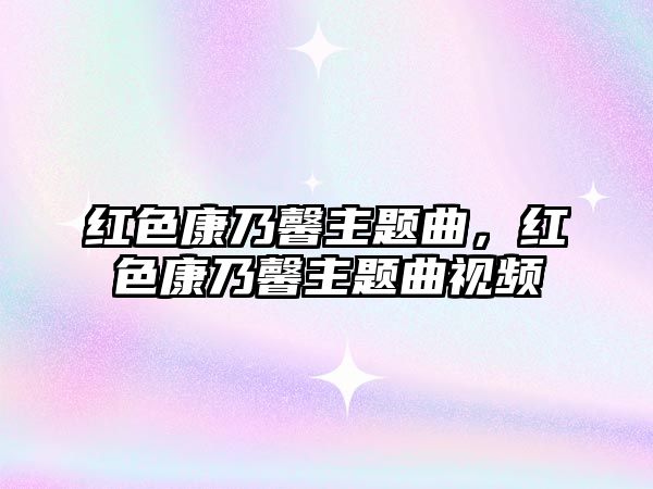 紅色康乃馨主題曲，紅色康乃馨主題曲視頻