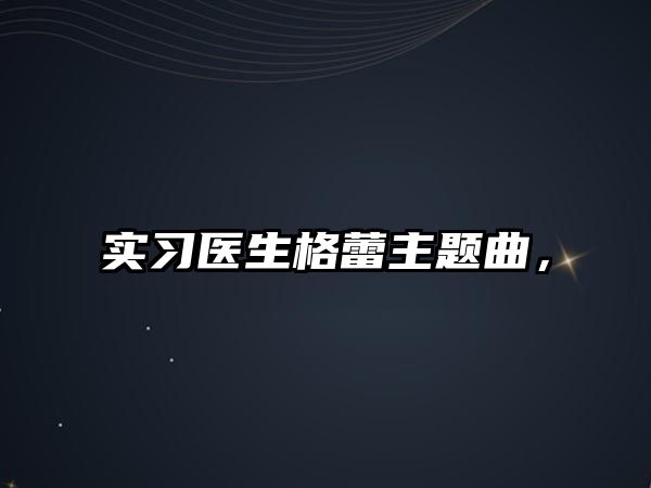 實(shí)習(xí)醫(yī)生格蕾主題曲，