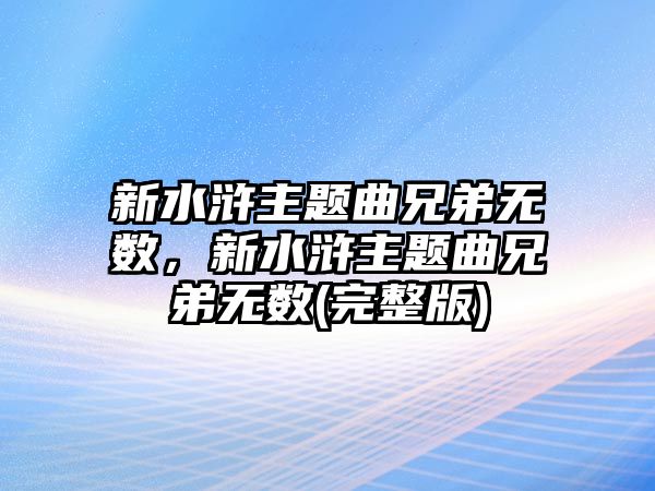 新水滸主題曲兄弟無數(shù)，新水滸主題曲兄弟無數(shù)(完整版)