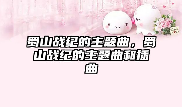 蜀山戰(zhàn)紀(jì)的主題曲，蜀山戰(zhàn)紀(jì)的主題曲和插曲