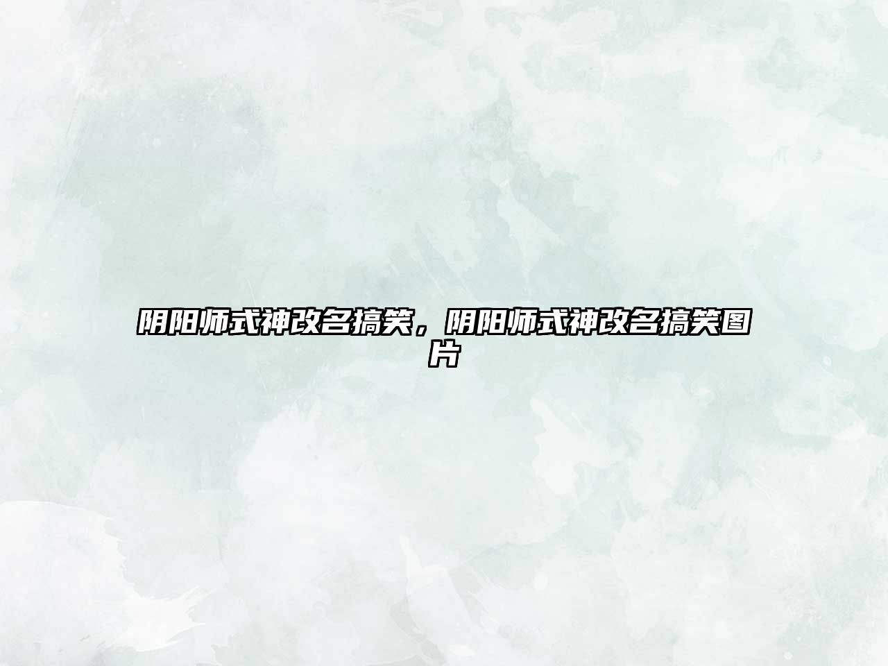 陰陽(yáng)師式神改名搞笑，陰陽(yáng)師式神改名搞笑圖片