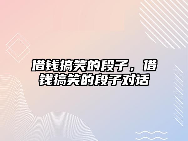 借錢搞笑的段子，借錢搞笑的段子對話