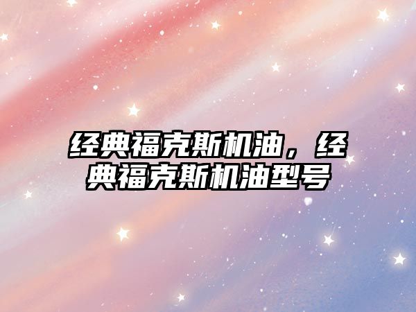 經(jīng)典?？怂箼C(jī)油，經(jīng)典?？怂箼C(jī)油型號