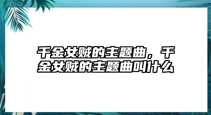 千金女賊的主題曲，千金女賊的主題曲叫什么