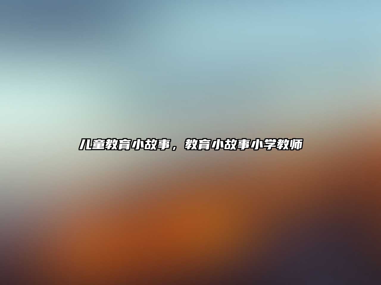 兒童教育小故事，教育小故事小學(xué)教師