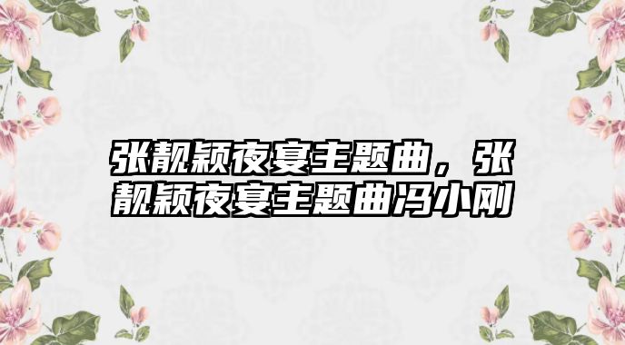張靚穎夜宴主題曲，張靚穎夜宴主題曲馮小剛