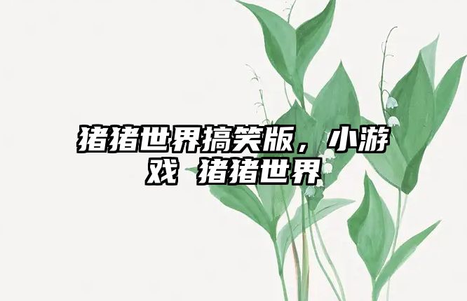 豬豬世界搞笑版，小游戲 豬豬世界
