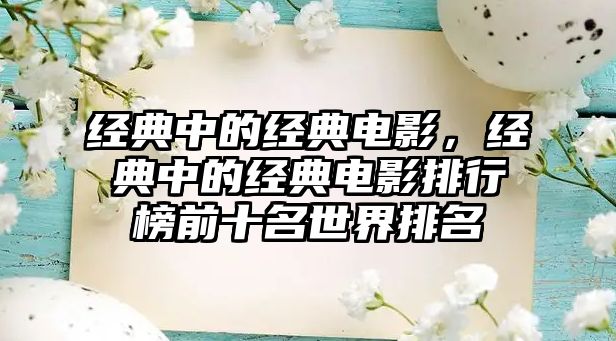 經(jīng)典中的經(jīng)典電影，經(jīng)典中的經(jīng)典電影排行榜前十名世界排名