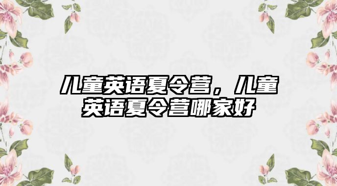 兒童英語(yǔ)夏令營(yíng)，兒童英語(yǔ)夏令營(yíng)哪家好
