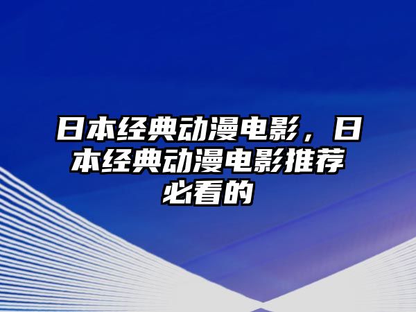 日本經(jīng)典動(dòng)漫電影，日本經(jīng)典動(dòng)漫電影推薦必看的