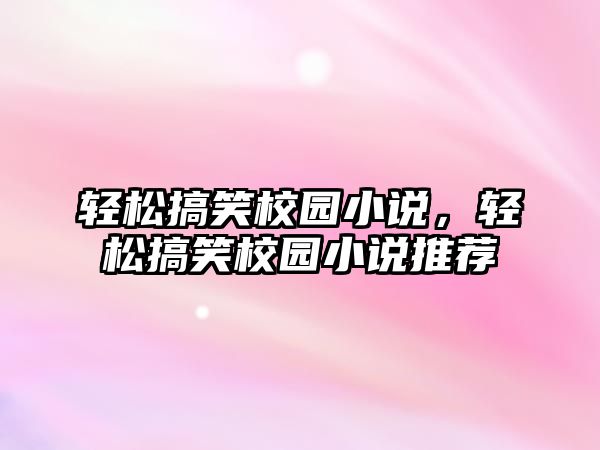 輕松搞笑校園小說，輕松搞笑校園小說推薦
