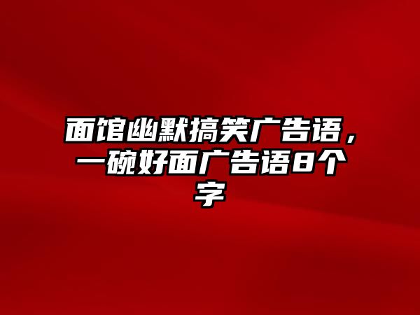 面館幽默搞笑廣告語，一碗好面廣告語8個字