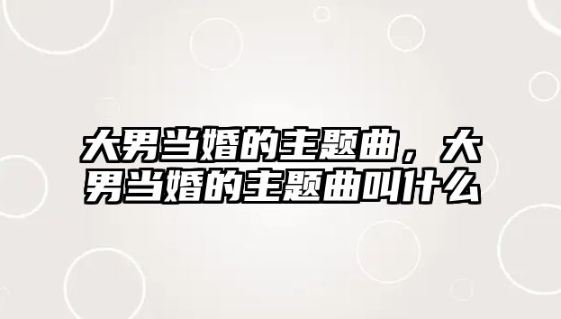 大男當婚的主題曲，大男當婚的主題曲叫什么