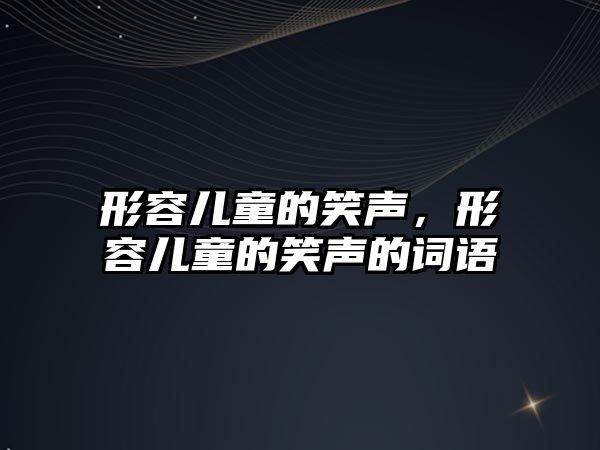 形容兒童的笑聲，形容兒童的笑聲的詞語