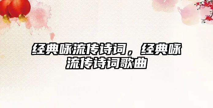 經(jīng)典詠流傳詩詞，經(jīng)典詠流傳詩詞歌曲