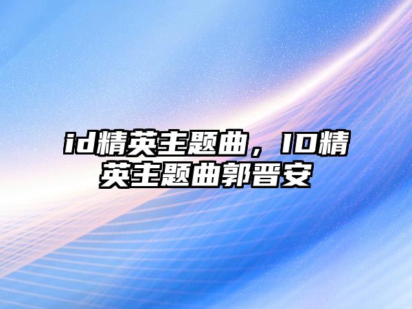 id精英主題曲，ID精英主題曲郭晉安