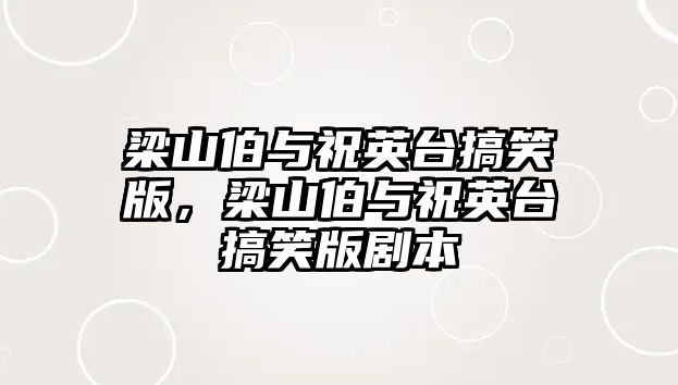 梁山伯與祝英臺搞笑版，梁山伯與祝英臺搞笑版劇本